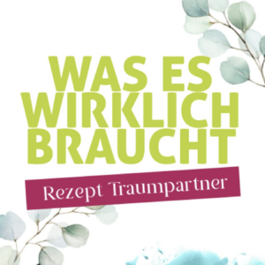 Rezept Traumpartner: Was es wirklich braucht